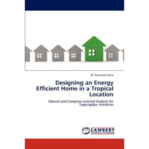 Designing an Energy Efficient Home in a Tropical Location Paperback, LAP Lambert Academic Publishing
