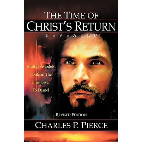 The Time of Christ''s Return Revealed - Revised Edition: Multiple Models Confirm the Time Given to Daniel Paperback, Authorhouse