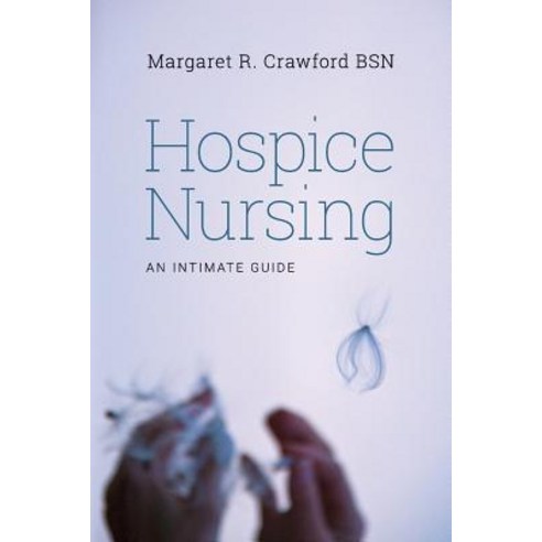 Hospice Nursing: An Intimate Guide Paperback, Createspace Independent Publishing Platform