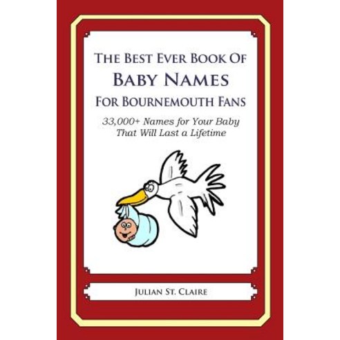 The Best Ever Book of Baby Names for Bournemouth Fans: 33 000+ Names for Your Baby That Will Last a Lifetime Paperback, Createspace