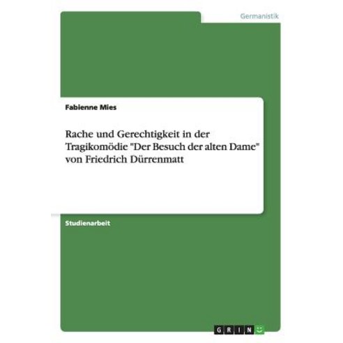 Rache Und Gerechtigkeit in Der Tragikomodie Der Besuch Der Alten Dame Von Friedrich Durrenmatt Paperback, Grin Publishing