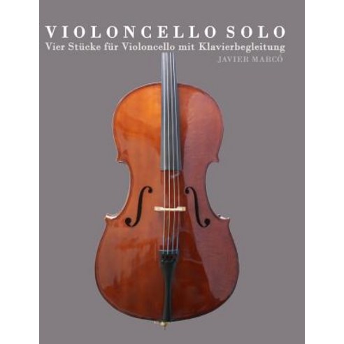 Violoncello Solo: Vier Stucke Fur Violoncello Mit Klavierbegleitung Paperback, Createspace Independent Publishing Platform