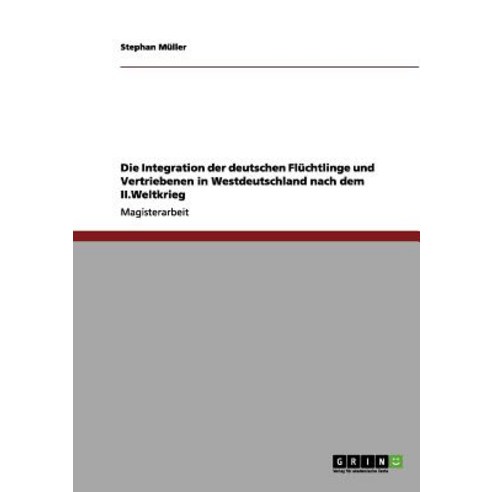 Die Integration Der Deutschen Fluchtlinge Und Vertriebenen in Westdeutschland Nach Dem II.Weltkrieg Paperback, Grin Publishing