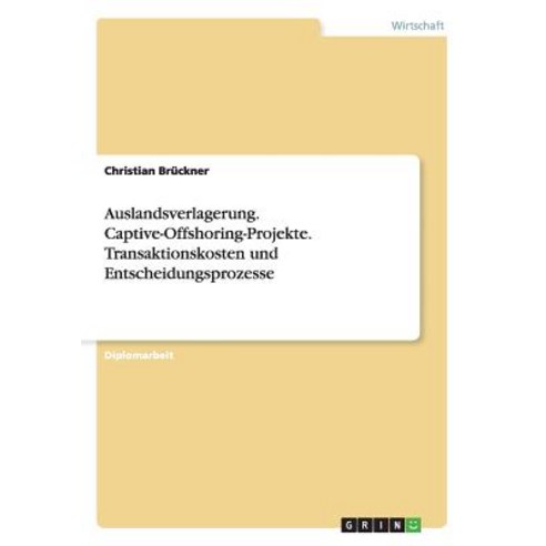 Auslandsverlagerung. Captive-Offshoring-Projekte. Transaktionskosten Und Entscheidungsprozesse Paperback, Grin Publishing