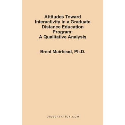 Attitudes Toward Interactivity in a Graduate Distance Education Program: A Qualitative Analysis Paperback, Dissertation.com