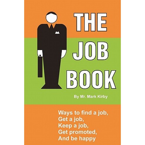 The Job Book: Ways To: Find a Job Interview Get Hired Keep a Job Be Promoted and Be Happy. Paperback, Createspace