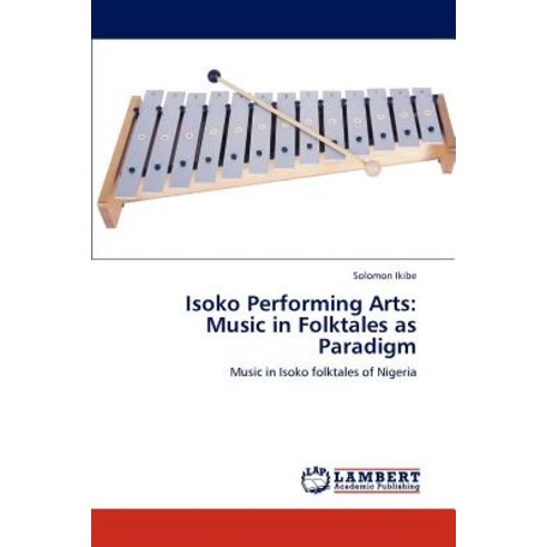 Isoko Performing Arts: Music in Folktales as Paradigm Paperback, LAP Lambert Academic Publishing