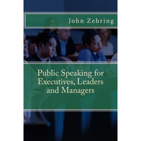 Public Speaking for Executives Leaders and Managers Paperback, Createspace Independent Publishing Platform