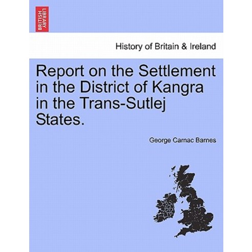 Report on the Settlement in the District of Kangra in the Trans-Sutlej States. Paperback, British Library, Historical Print Editions
