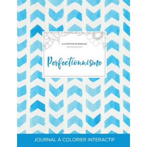 Journal de Coloration Adulte: Perfectionnisme (Illustrations de Mandalas Chevron Aquarelle) Paperback, Adult Coloring Journal Press
