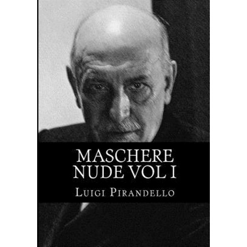 Maschere Nude Vol I: Tutto Il Teatro Di Pirandello Paperback, Createspace Independent Publishing Platform