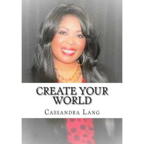 Create Your World: You Have the Power to Create Your World Paperback, Createspace Independent Publishing Platform