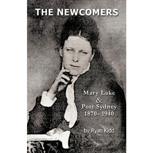 The Newcomers: Mary Lake & Port Sydney 1870- 1940 Paperback, Trafford Publishing