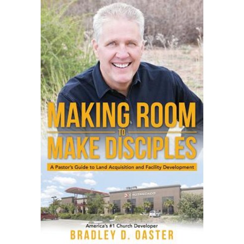 Making Room to Make Disciples: A Pastor''s Guide to Acquiring Land and Building Insanely Great Facilities Paperback, Yorkshire Publishing