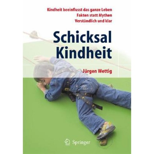 Schicksal Kindheit: Kindheit Beeinflusst Das Ganze Leben - Fakten Statt Mythen - Verstandlich Und Klar Paperback, Springer