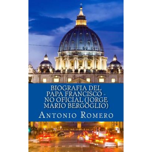 Biografia del Papa Francisco - No Oficial (Jorge Mario Bergoglio) Paperback, Createspace Independent Publishing Platform