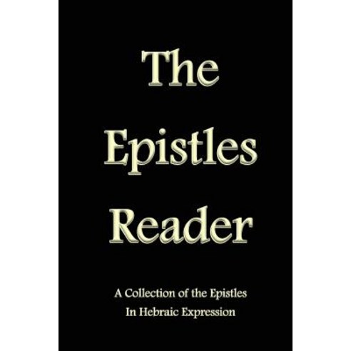 The Epistles Reader: A Collection of the Epistles in Hebraic Expression Paperback, Createspace Independent Publishing Platform
