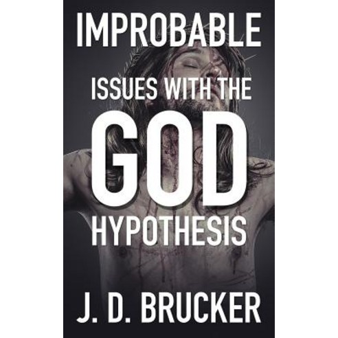 Improbable: Issues with the God Hypothesis Paperback, Createspace Independent Publishing Platform