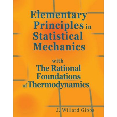 Elementary Principles in Statistical Mechanics: With the Rational Foundations of Thermodynamics Paperback, Createspace Independent Publishing Platform