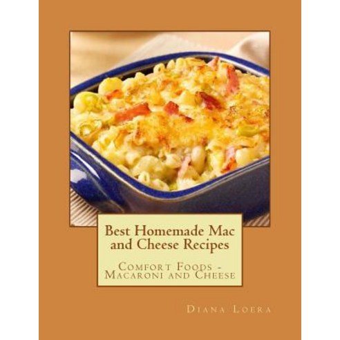 Best Homemade Mac and Cheese Recipes: Comfort Foods - Macaroni and Cheese Paperback, Loera Publishing LLC