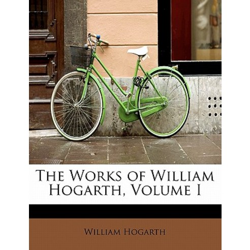 The Works of William Hogarth Volume I Hardcover, BiblioLife