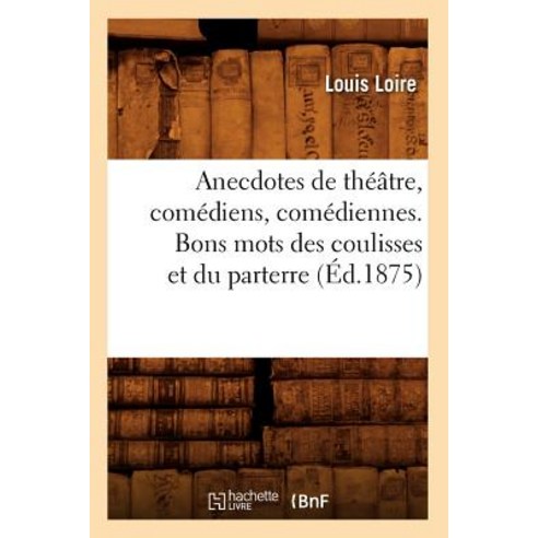 Anecdotes de Theatre Comediens Comediennes. Bons Mots Des Coulisses Et Du Parterre (Ed.1875) Paperback, Hachette Livre - Bnf