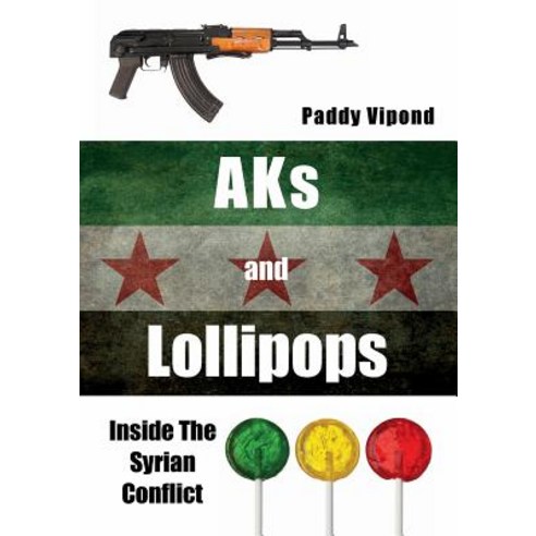 Aks and Lollipops: Inside the Syrian Conflict Paperback, Bennion Kearny Limited