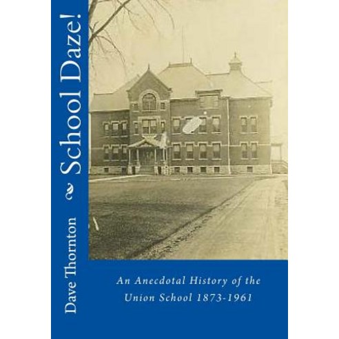 School Daze!: An Anecdotal History of the Union School 1873-1961 Paperback, Createspace Independent Publishing Platform