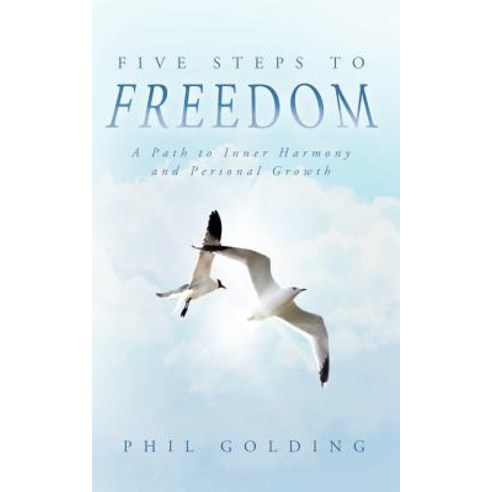 Five Steps to Freedom: A Path to Inner Harmony and Personal Growth Paperback, Balboa Press