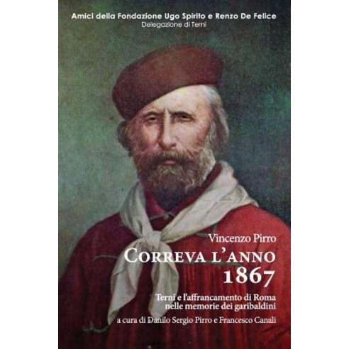 Correva L''Anno 1867: Terni E L''Affrancamento Di Roma Nelle Memorie Dei Garibaldini Paperback, Createspace Independent Publishing Platform