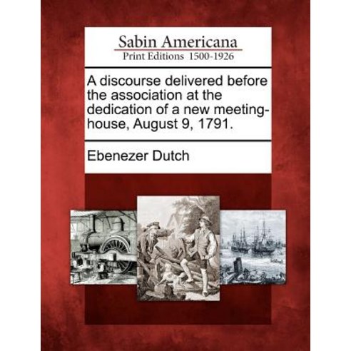 A Discourse Delivered Before the Association at the Dedication of a New Meeting-House August 9 1791. Paperback, Gale Ecco, Sabin Americana