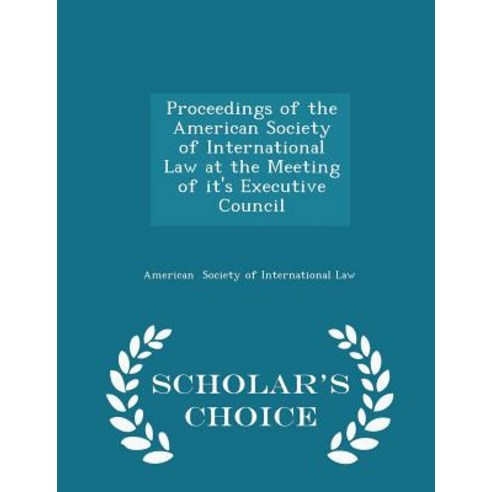 Proceedings of the American Society of International Law at the Meeting of It''s Executive Council - Scholar''s Choice Edition Paperback
