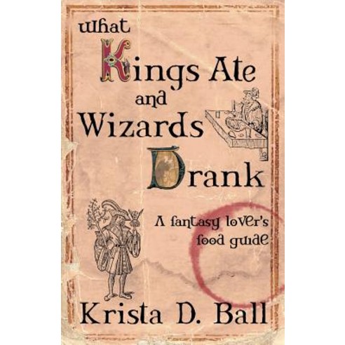What Kings Ate and Wizards Drank Paperback, Tyche Books Ltd.