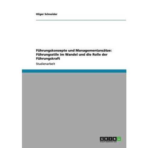 Fuhrungskonzepte Und Managementansatze: Fuhrungsstile Im Wandel Und Die Rolle Der Fuhrungskraft Paperback, Grin Publishing
