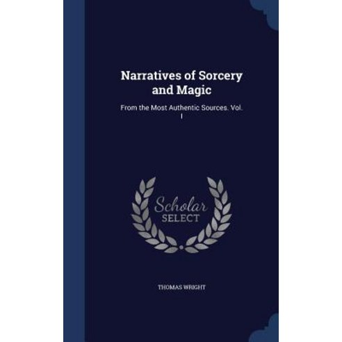 Narratives of Sorcery and Magic: From the Most Authentic Sources. Vol. I Hardcover, Sagwan Press