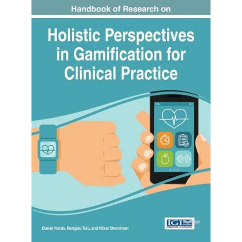 Handbook of Research on Holistic Perspectives in Gamification for Clinical Practice Hardcover, Medical Information Science Reference