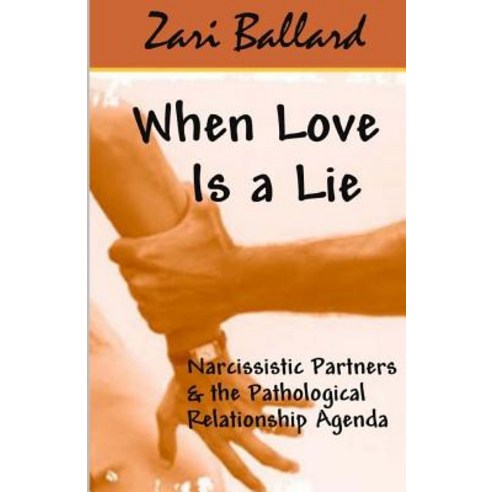 When Love Is a Lie: Narcissistic Partners & the Pathological Relationship Agenda Paperback, Createspace Independent Publishing Platform