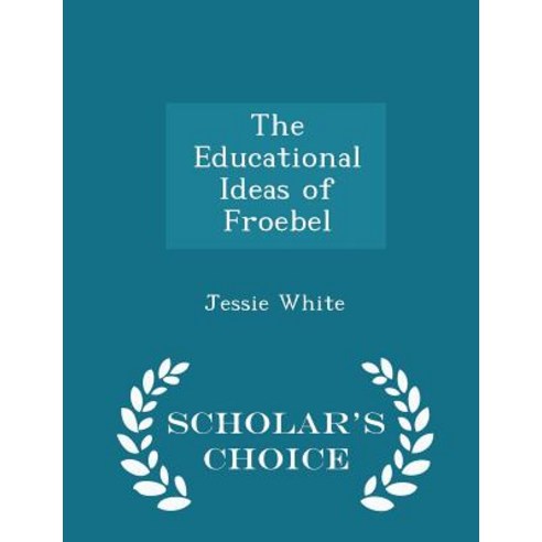 The Educational Ideas of Froebel - Scholar''s Choice Edition Paperback