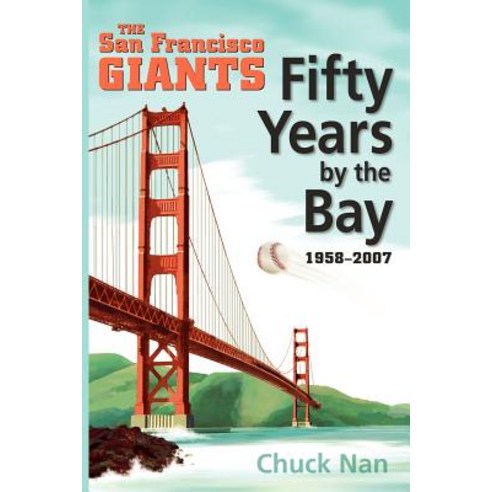 Fifty Years by the Bay: The San Francisco Giants 1958-2007 Paperback, Authorhouse