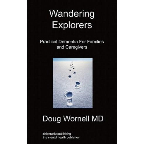 Wandering Explorers: Practical Dementia for Families and Caregivers Paperback, Chipmunka Publishing
