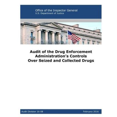 Audit of the Drug Enforcement Administration''s Controls Over Seized and Collected Drugs Paperback, Createspace Independent Publishing Platform