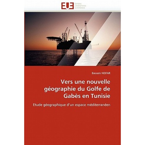 Vers Une Nouvelle Geographie Du Golfe de Gabes En Tunisie = Vers Une Nouvelle Ga(c)Ographie Du Golfe de Gaba]s En Tunisie Paperback, Univ Europeenne