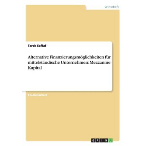 Alternative Finanzierungsmoglichkeiten Fur Mittelstandische Unternehmen: Mezzanine Kapital Paperback, Grin Publishing