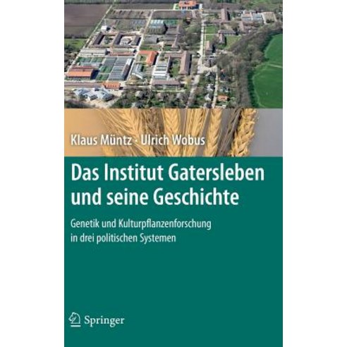 Das Institut Gatersleben Und Seine Geschichte: Genetik Und Kulturpflanzenforschung in Drei Politischen Systemen Hardcover, Springer Spektrum