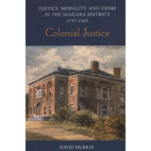 Colonial Justice: Justice Morality and Crime in the Niagara District 1791-1849 Paperback, University of Toronto Press, Scholarly Publis