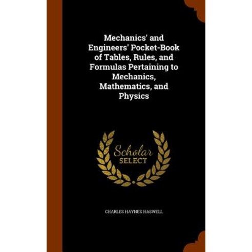 Mechanics'' and Engineers'' Pocket-Book of Tables Rules and Formulas ...