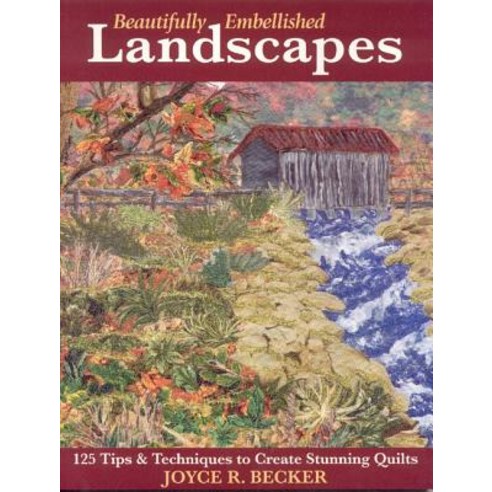 Beautifully Embellished Landscapes: 125 Tips & Techniques to Create Stunning Quilts - Print-On-Demand Edition Paperback, C&T Publishing