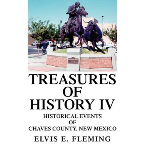 Treasures of History IV: Historical Events of Chaves County New Mexico Hardcover, iUniverse