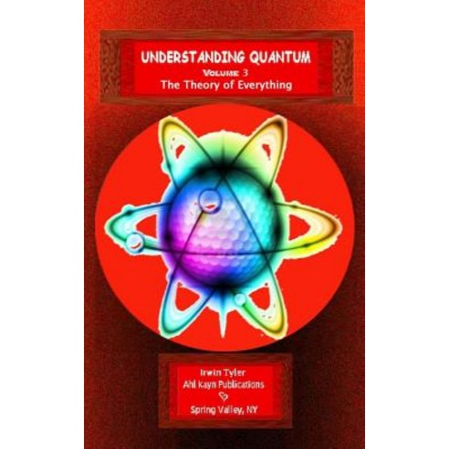 Understanding Quantum: Volume 3 the Theory of Everything Paperback, Createspace Independent Publishing Platform
