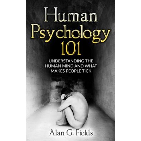Human Psychology 101: Understanding the Human Mind and What Makes People Tick Paperback, Createspace Independent Publishing Platform